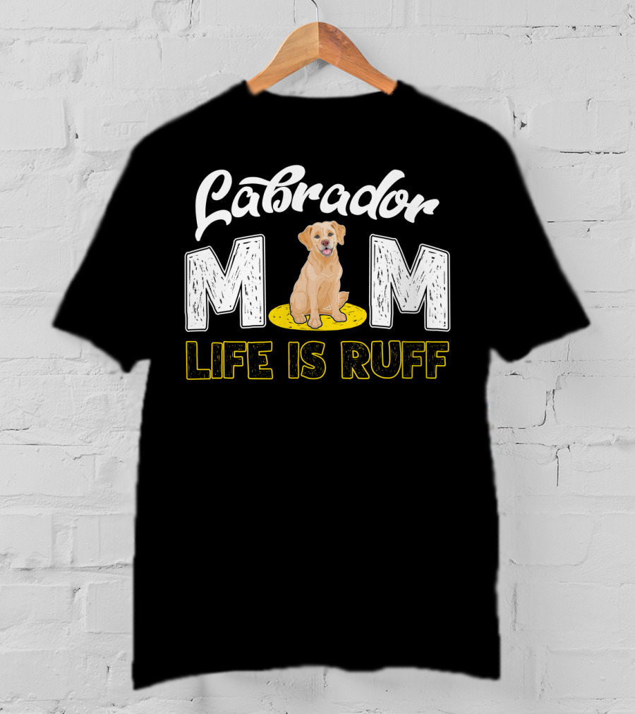 Labrador Mom Life Is Ruff Dog Lover Mother's Humor T-Shirt