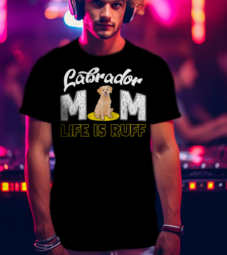 Labrador Mom Life Is Ruff Dog Lover Mother's Humor T-Shirt