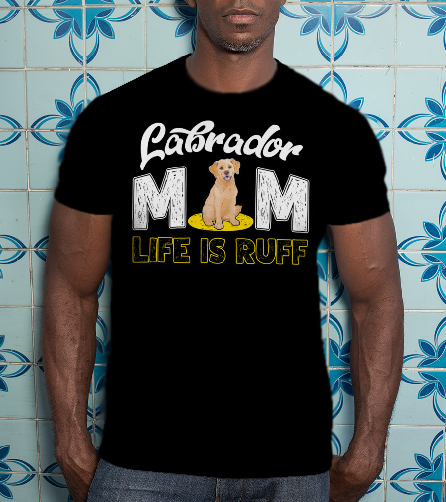 Labrador Mom Life Is Ruff Dog Lover Mother's Humor T-Shirt
