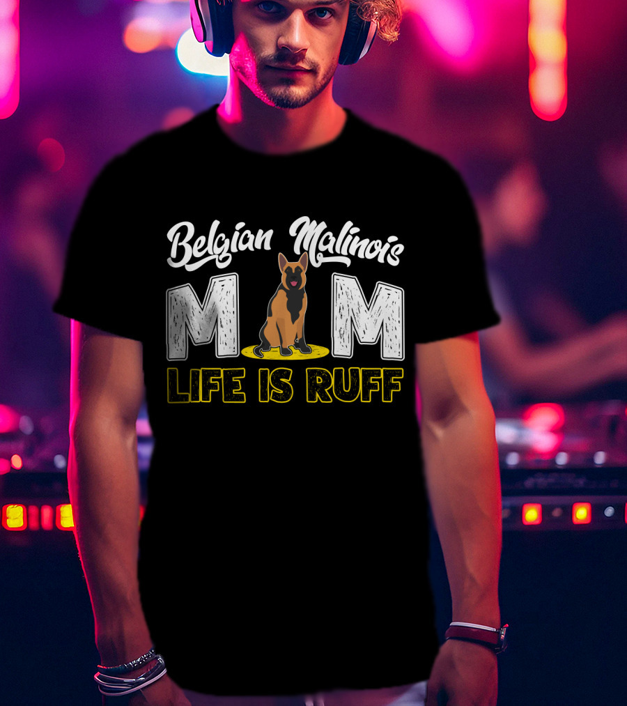 Belgian Malinois Mom Life Is Ruff Dog T-Shirt