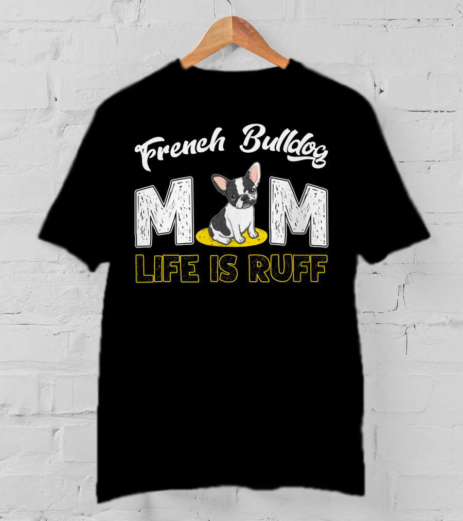 French Bulldog Mom Life Is Ruff T-Shirt