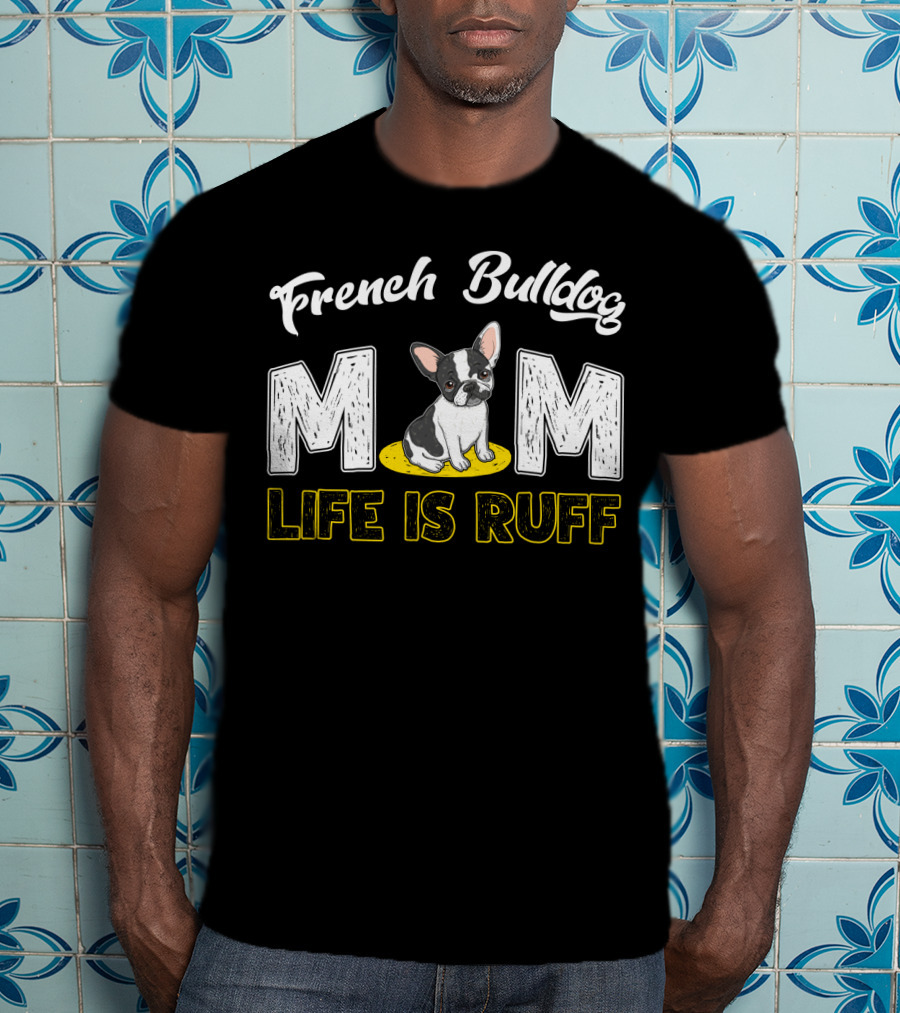 French Bulldog Mom Life Is Ruff T-Shirt