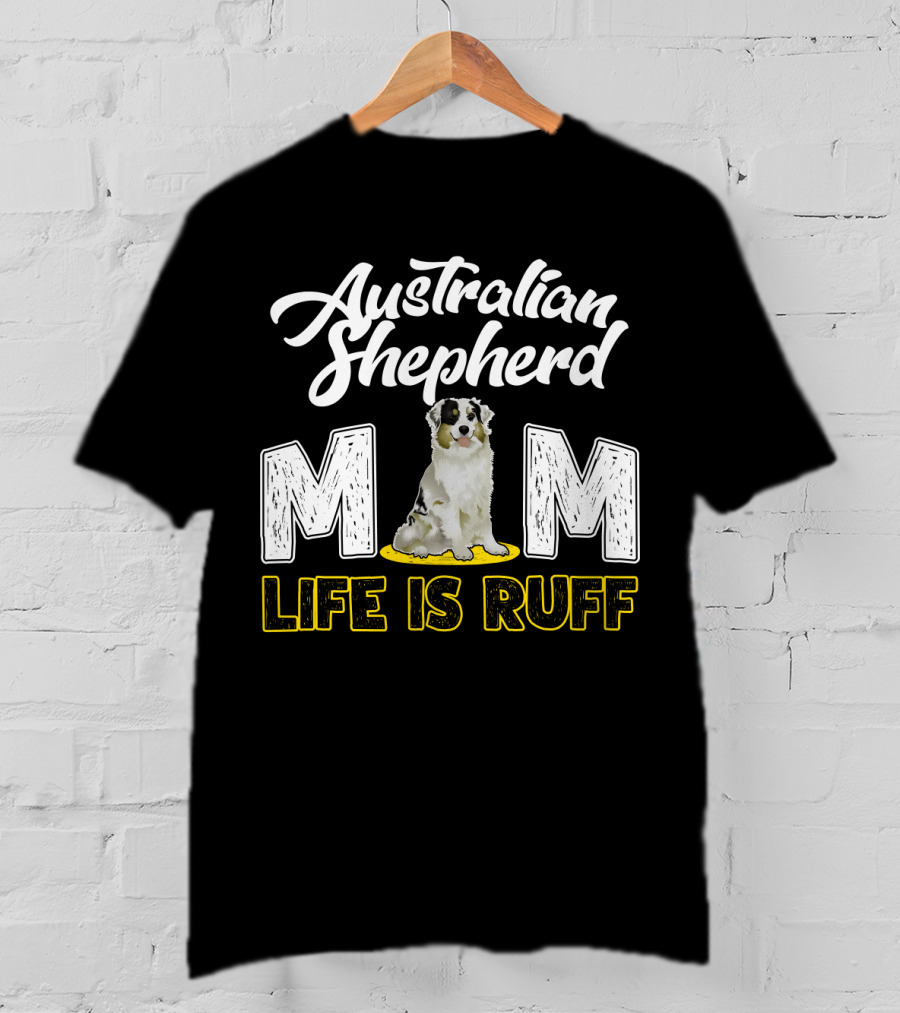 Australian Shepherd Mom Life Is Ruff Puppy T-Shirt