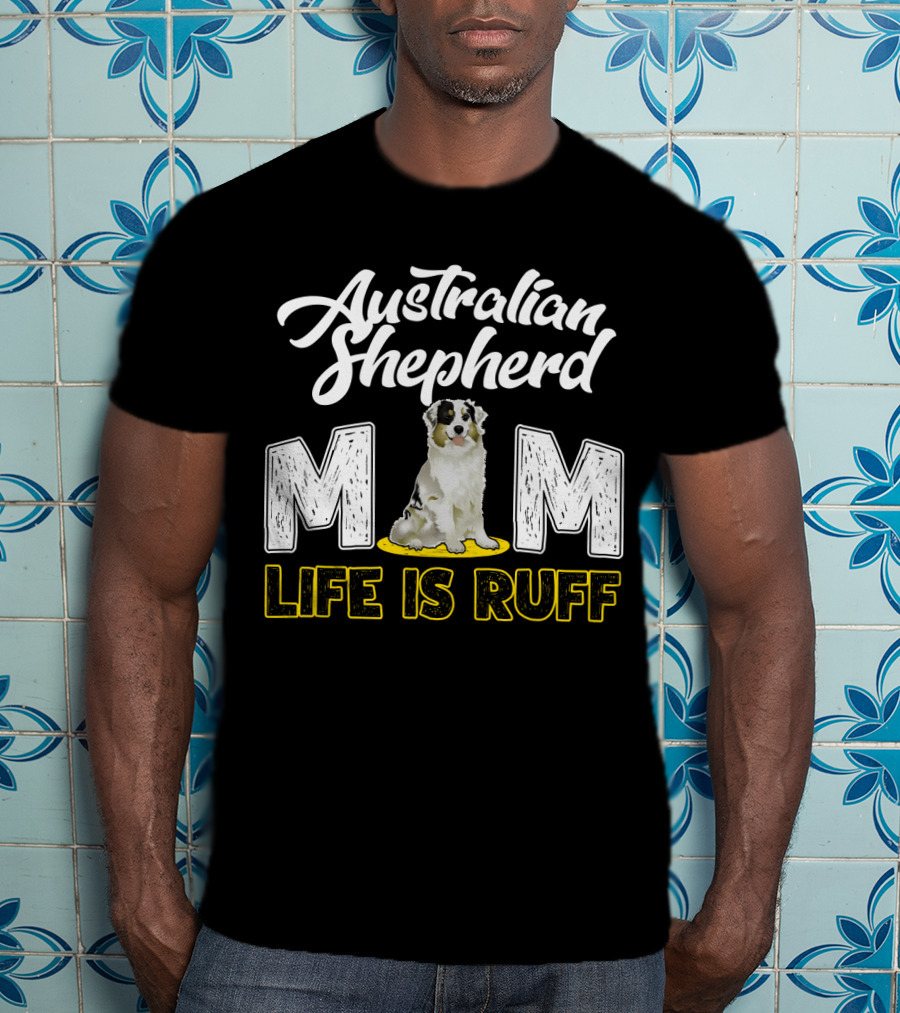 Australian Shepherd Mom Life Is Ruff Puppy T-Shirt