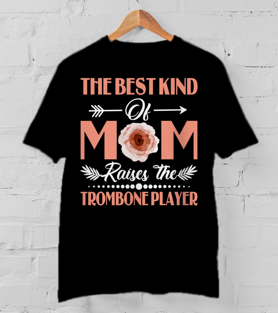 The Best Kind Of Mom Raises The Trombone Player Text With Floral Arrow T-Shirt
