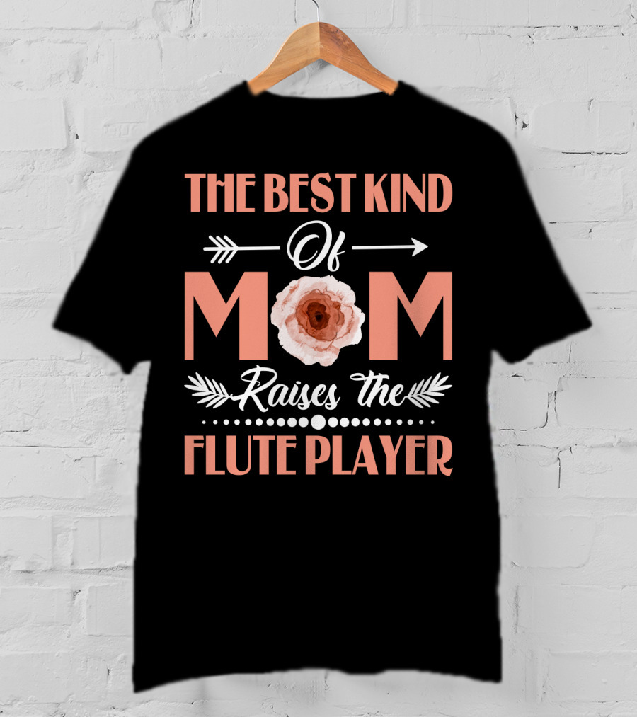 The Best Kind Of Mom Raises The Flute Player T-Shirt