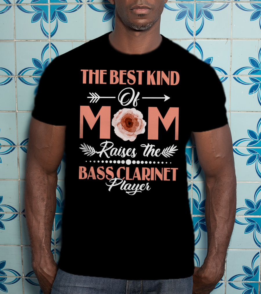 The Best Kind Of Mom Raises The Bass Clarinet Player T-Shirt