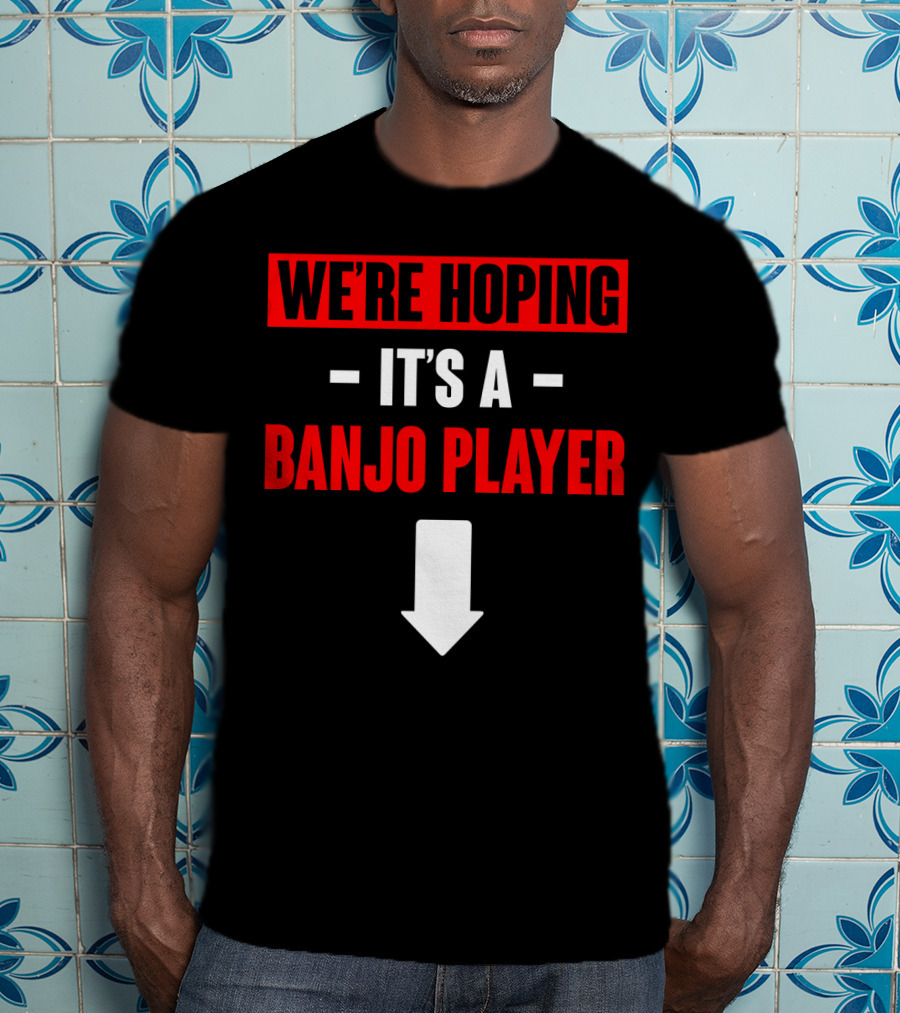 We're Hoping It's A Banjo Player Arrow Down T-Shirt