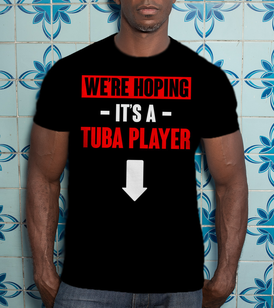 We're Hoping It's A Tuba Player Arrow Down T-Shirt