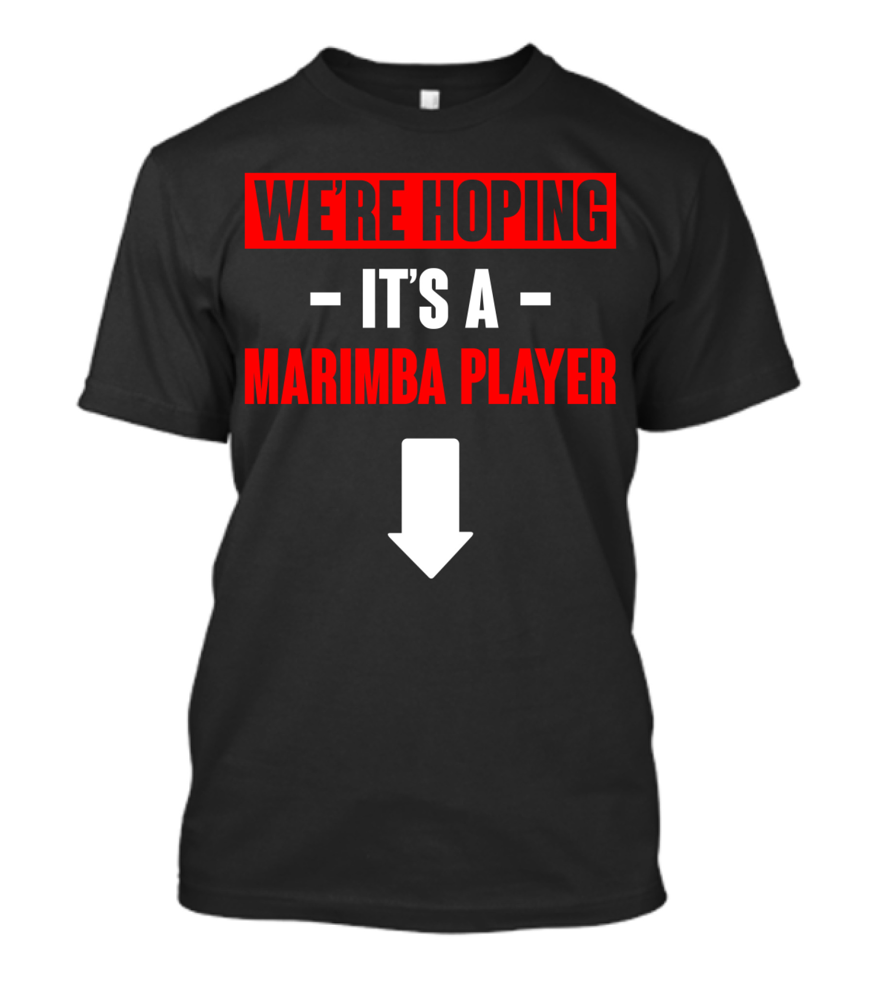 We're Hoping It's A Marimba Player Down Arrow T-Shirt