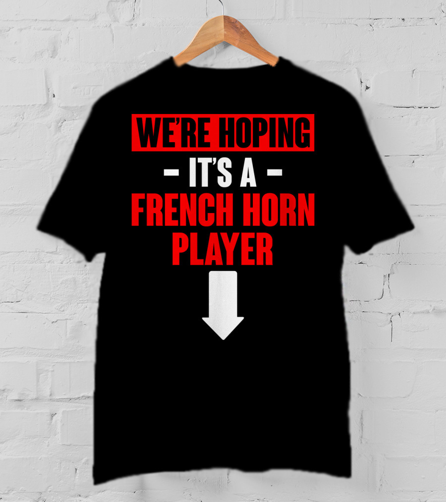 We're Hoping It's A French Horn Player With Downward Arrow T-Shirt