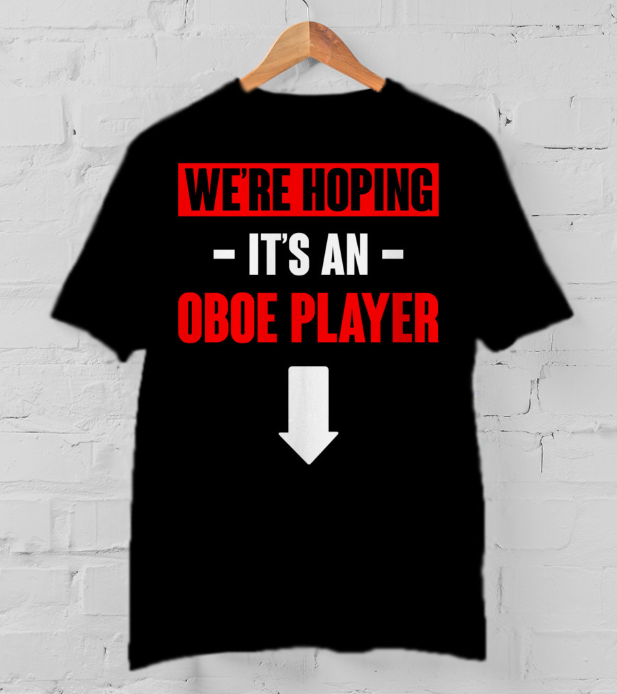 We're Hoping It's An Oboe Player Down Arrow T-Shirt