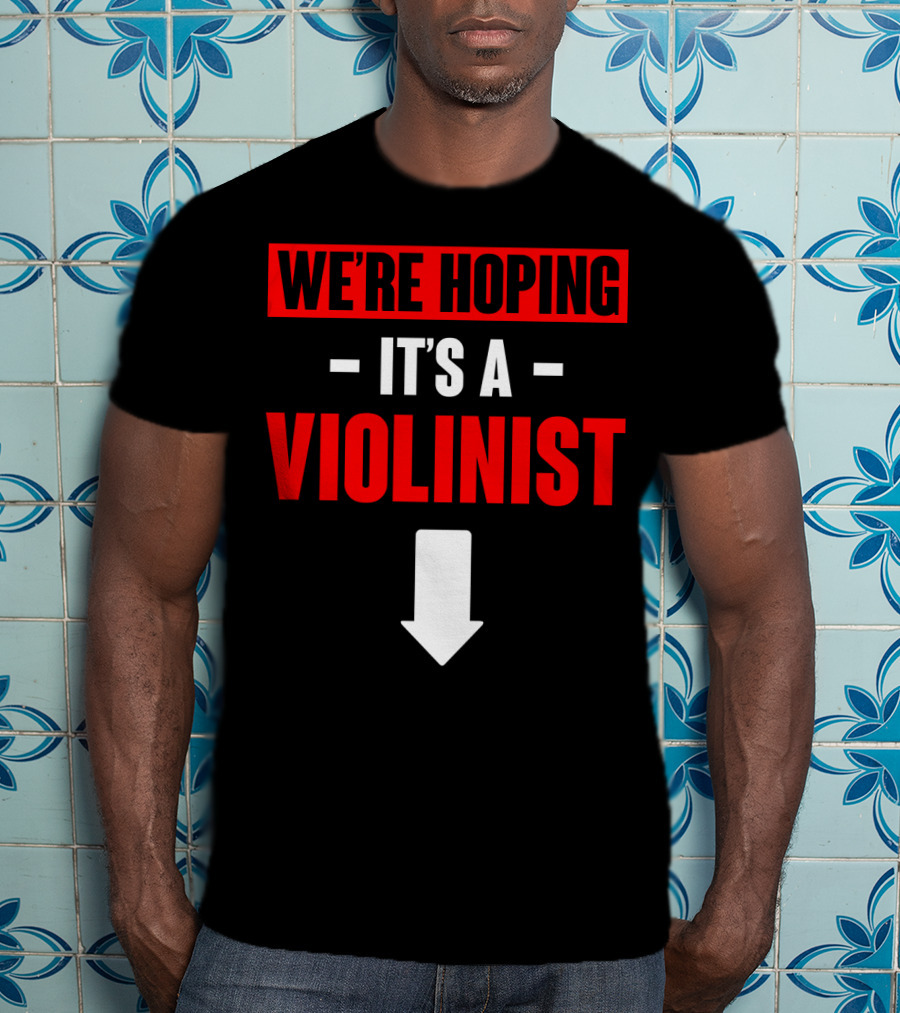 WE'RE HOPING IT'S A VIOLINIST Arrow Down T-Shirt