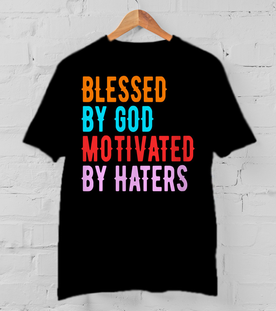 Blessed By God Motivated By Haters T-Shirt