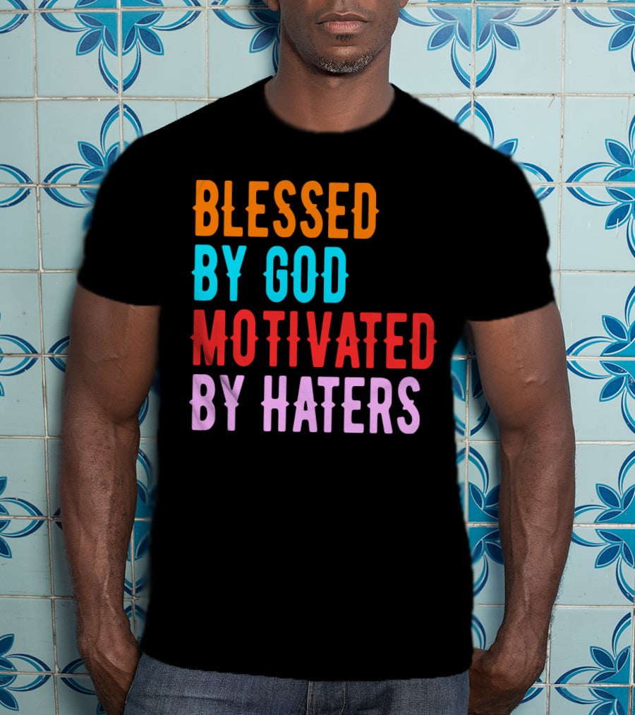 Blessed By God Motivated By Haters T-Shirt