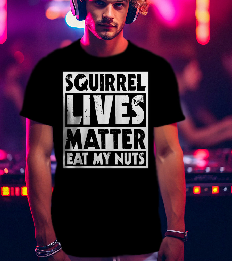 Squirrel Lives Matter Eat My Nuts T-Shirt