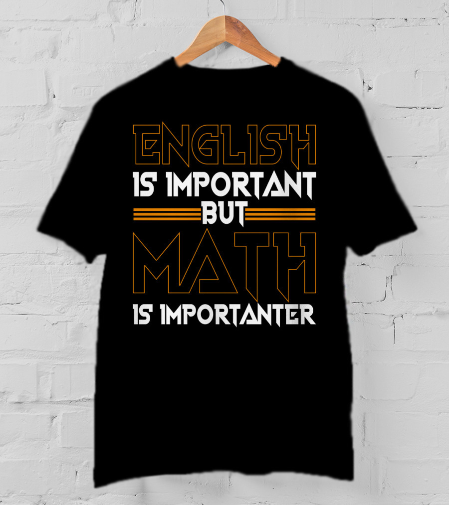 English Is Important But Math Is Importanter Math T-Shirt