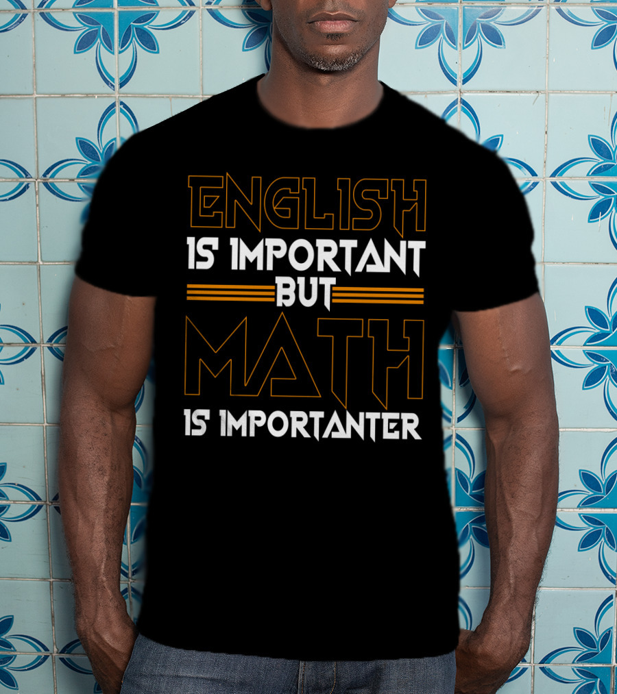 English Is Important But Math Is Importanter Math T-Shirt