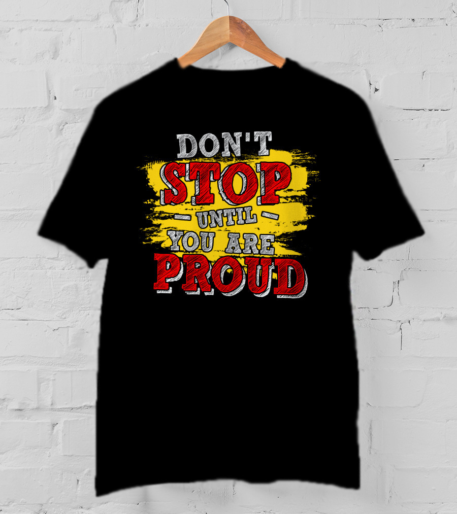 DON'T STOP UNTIL YOU ARE PROUD Motivational Text Design With Red And Yellow Paint Brush Strokes T-Shirt