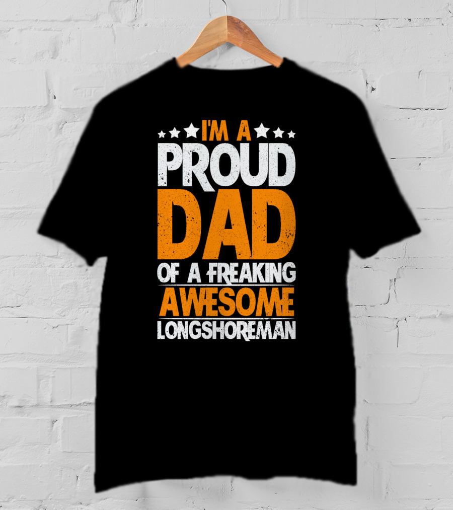 I'm A Proud Dad Of A Freaking Awesome Longshoreman T-Shirt