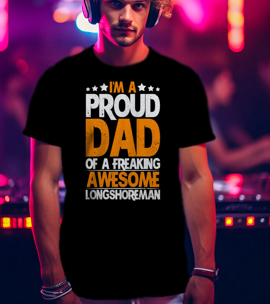 I'm A Proud Dad Of A Freaking Awesome Longshoreman T-Shirt
