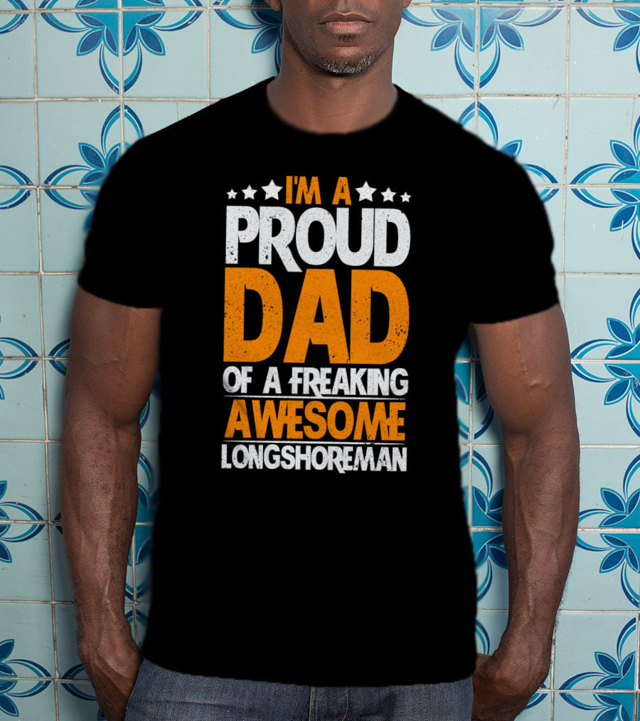 I'm A Proud Dad Of A Freaking Awesome Longshoreman T-Shirt