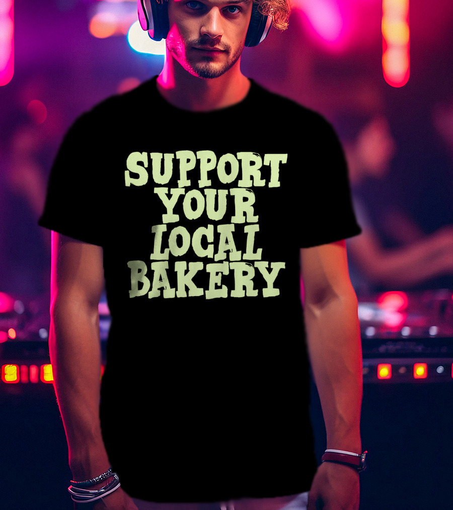 Support Your Local Bakery T-Shirt