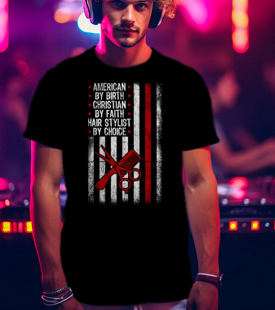 American By Birth Christian By Faith Hair Stylist By Choice American Flag Scissors Comb T-Shirt