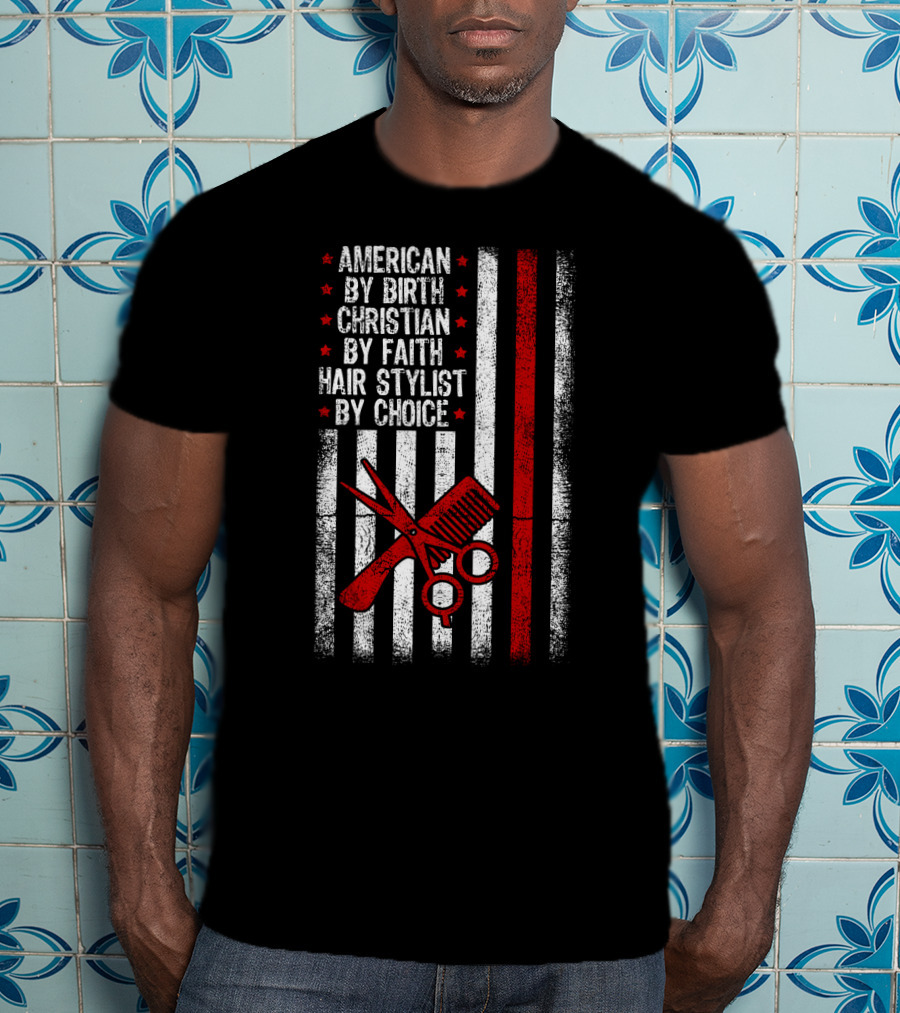 American By Birth Christian By Faith Hair Stylist By Choice American Flag Scissors Comb T-Shirt