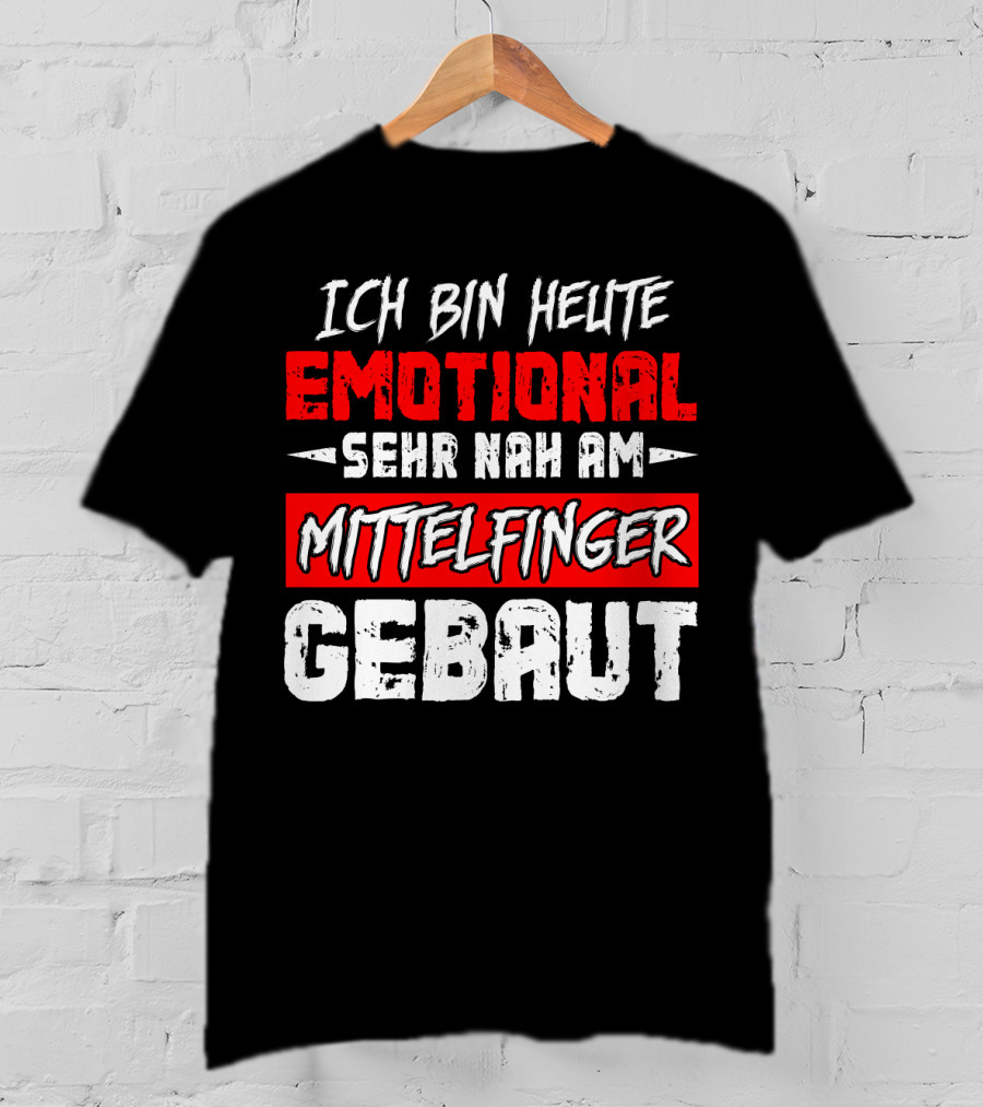 Ich Bin Heute Emotional Sehr Nah Am Mittelfinger Gebaut T-Shirt