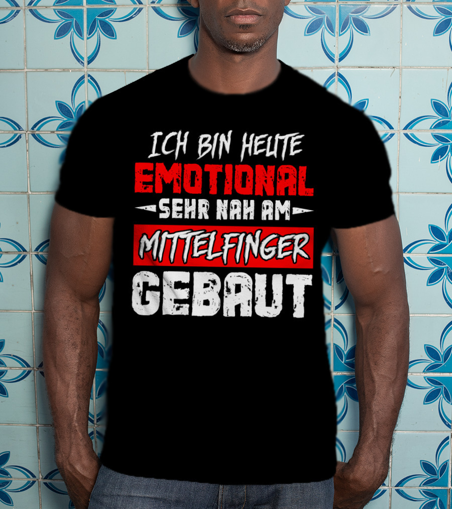 Ich Bin Heute Emotional Sehr Nah Am Mittelfinger Gebaut T-Shirt