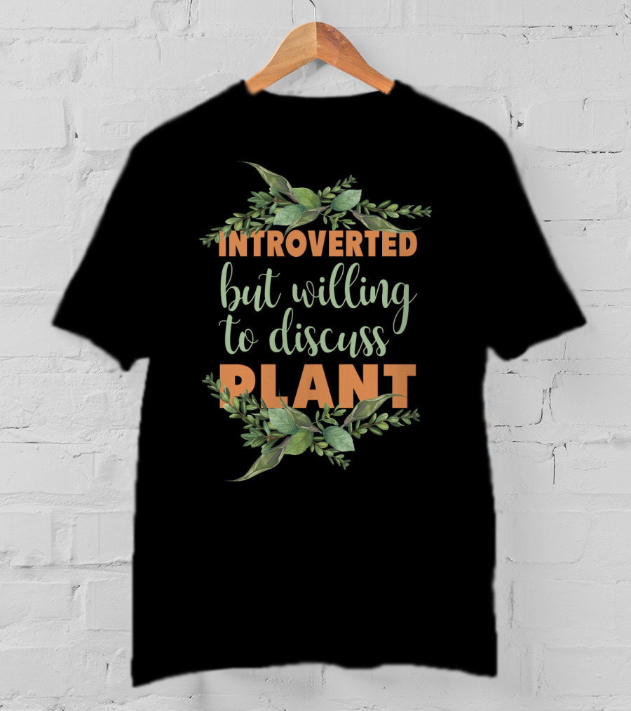 Introverted But Willing To Discuss Plant Gardening T-Shirt