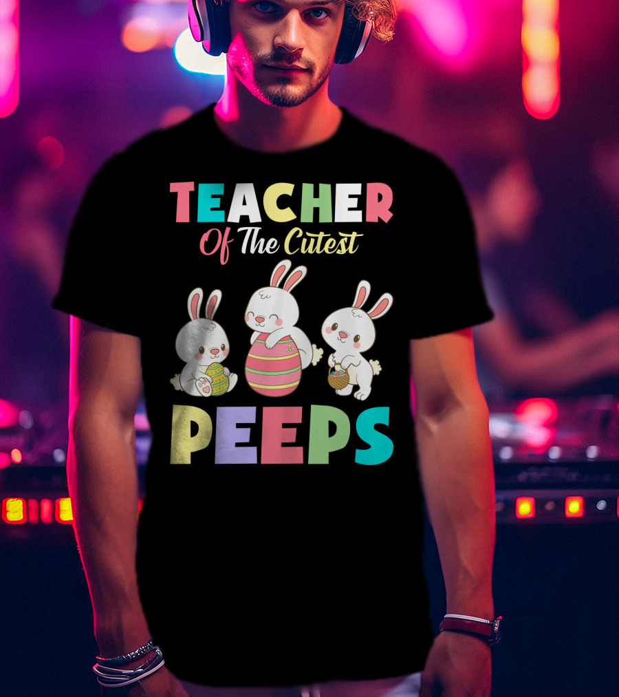 Teacher Of The Cutest Easter Bunny Peeps T-Shirt