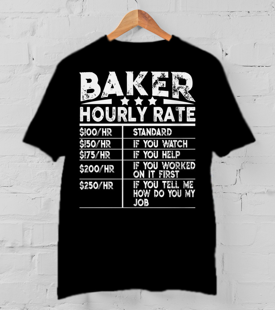 Baker Hourly Rate Standard If You Watch Help Worked First Tell Me How You Do My Job T-Shirt