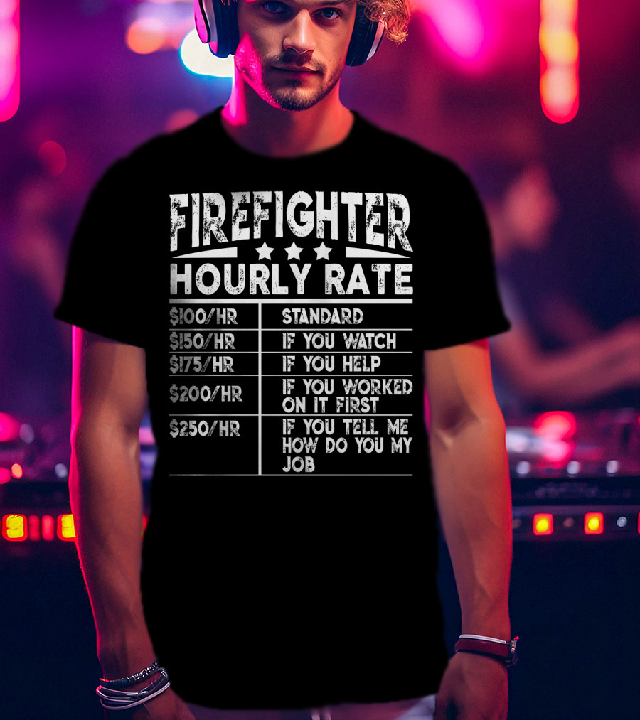 Firefighter Hourly Rate Standard If You Watch Help Worked First Tell Me How Job T-Shirt