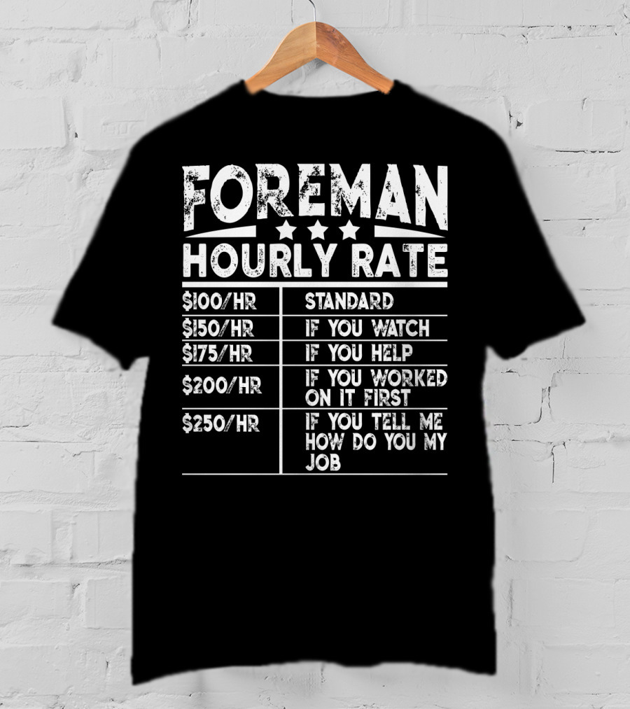 Foreman Hourly Rate Standard Funny If You Watch Help Worked On It First Tell Me How Do You My Job T-Shirt