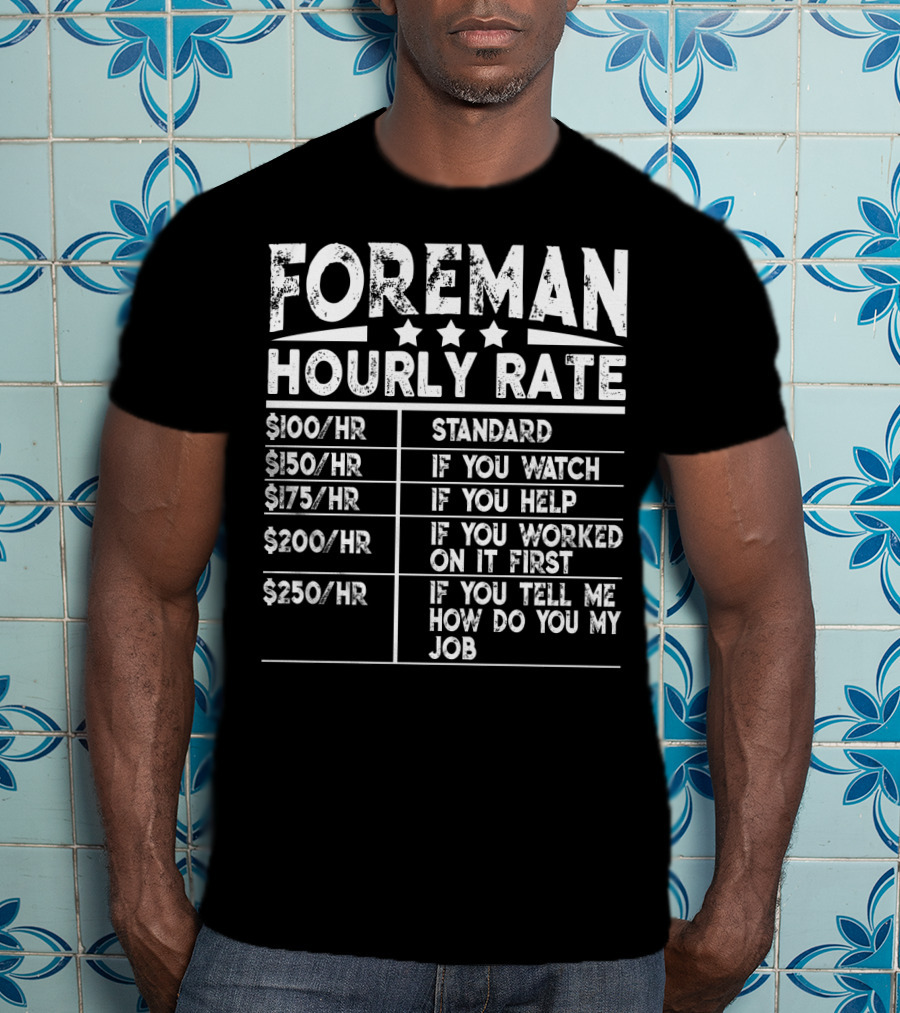 Foreman Hourly Rate Standard Funny If You Watch Help Worked On It First Tell Me How Do You My Job T-Shirt