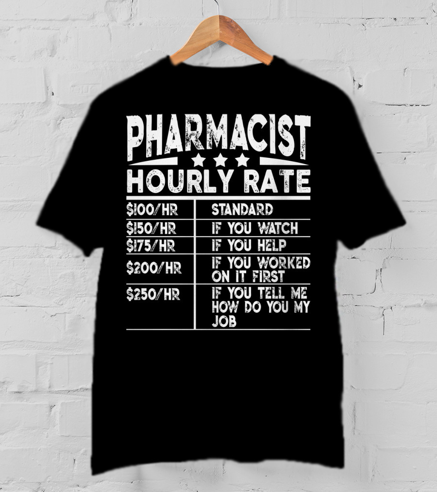 Pharmacist Hourly Rate Standard If You Watch If You Help If You Worked On It First If You Tell Me How To Do My Job T-Shirt