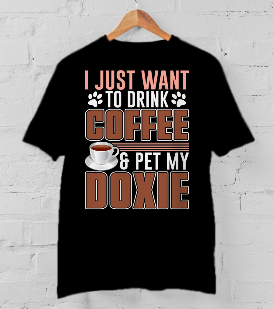 I Just Want To Drink Coffee And Pet My Doxie T-Shirt