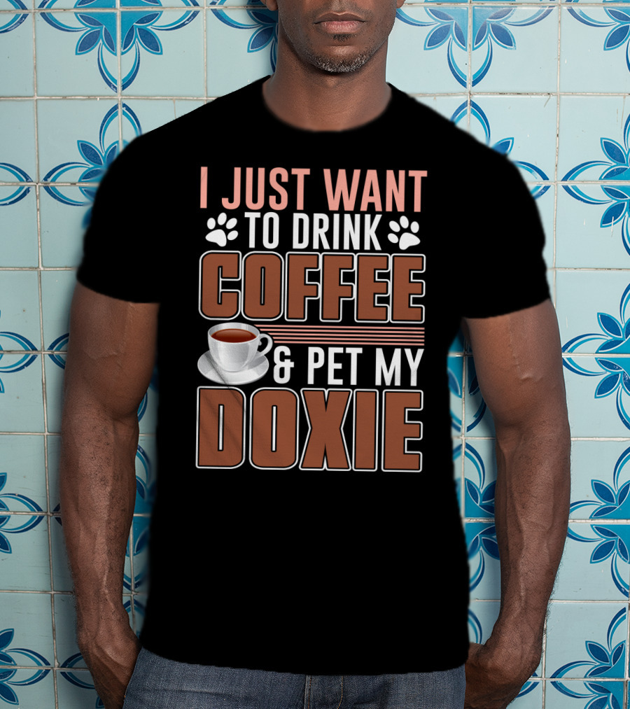 I Just Want To Drink Coffee And Pet My Doxie T-Shirt