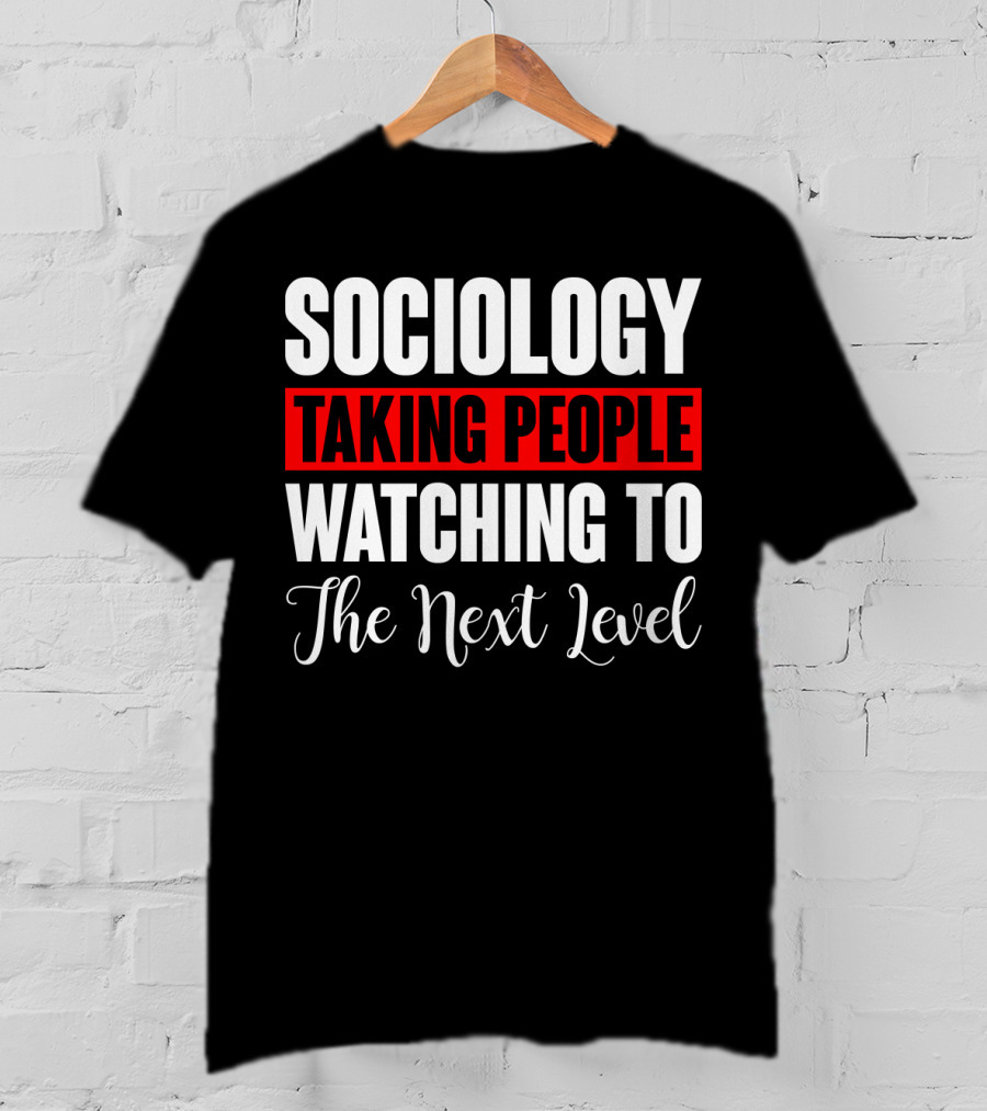 Sociology Taking People Watching To The Next Level T-Shirt