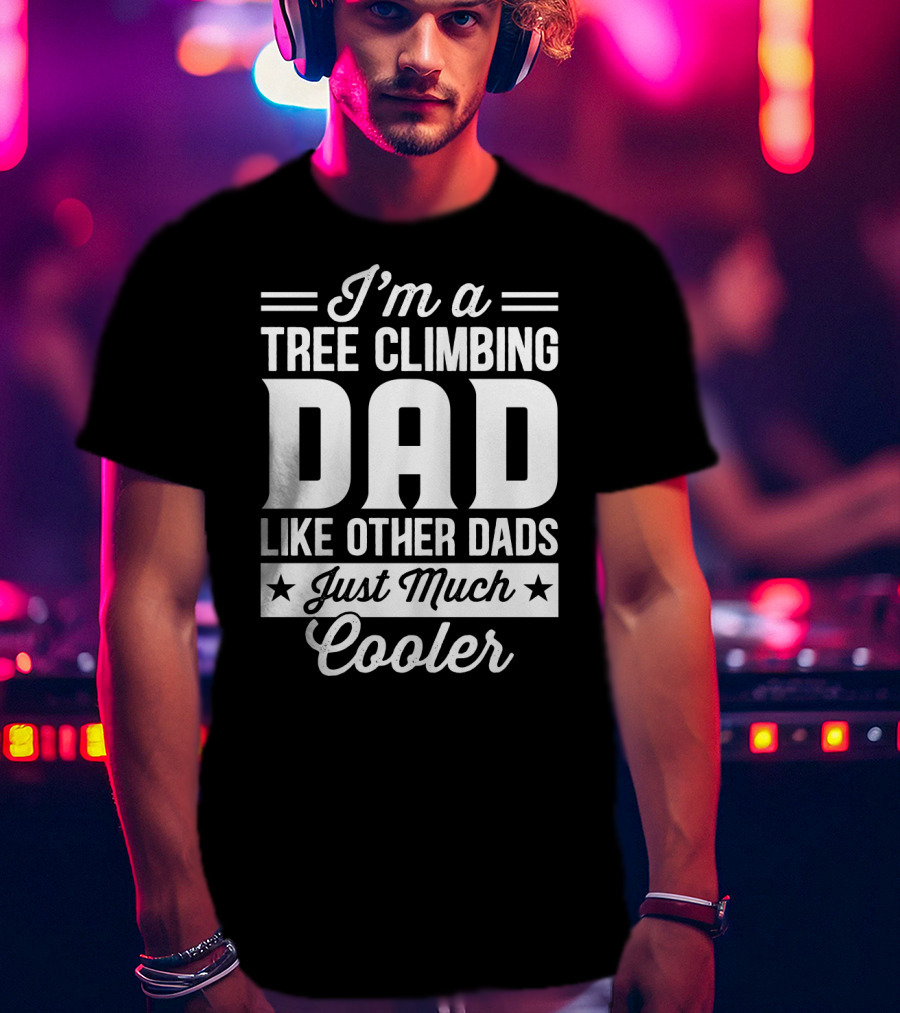 I’m A Tree Climbing Dad Like Other Dads Just Much Cooler T-Shirt