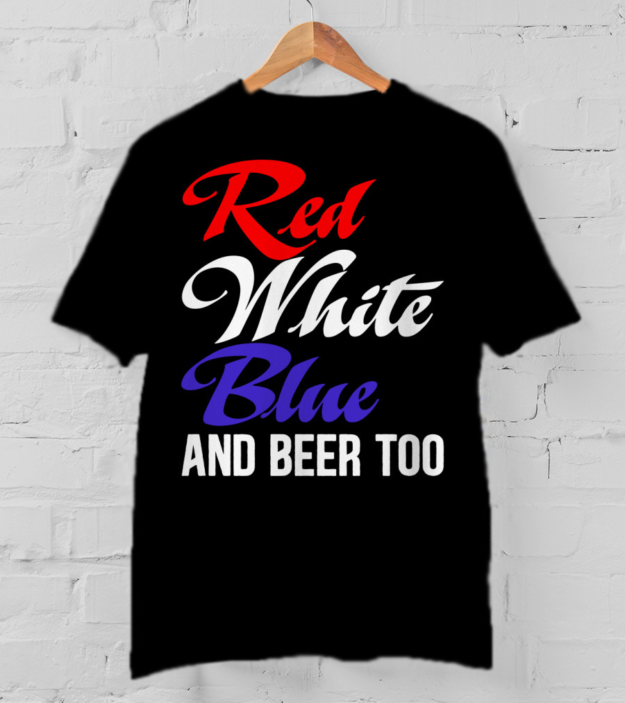 Red White Blue And Beer Too T-Shirt