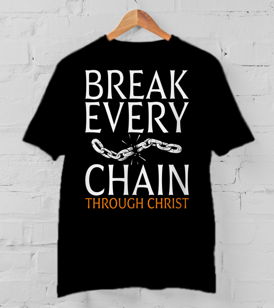 Break Every Chain Through Christ T-Shirt