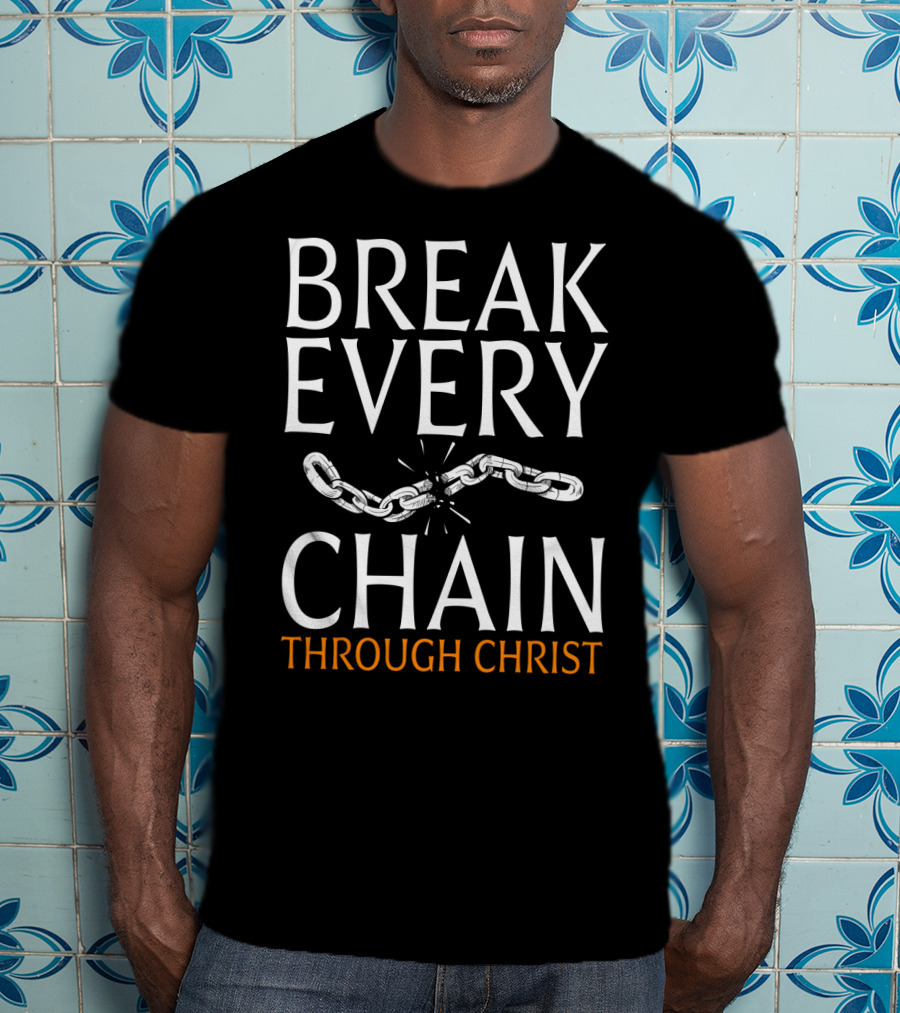 Break Every Chain Through Christ T-Shirt
