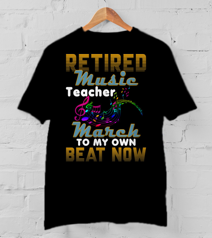 Retired Music Teacher March To My Own Beat Now With Colorful Musical Notes T-Shirt