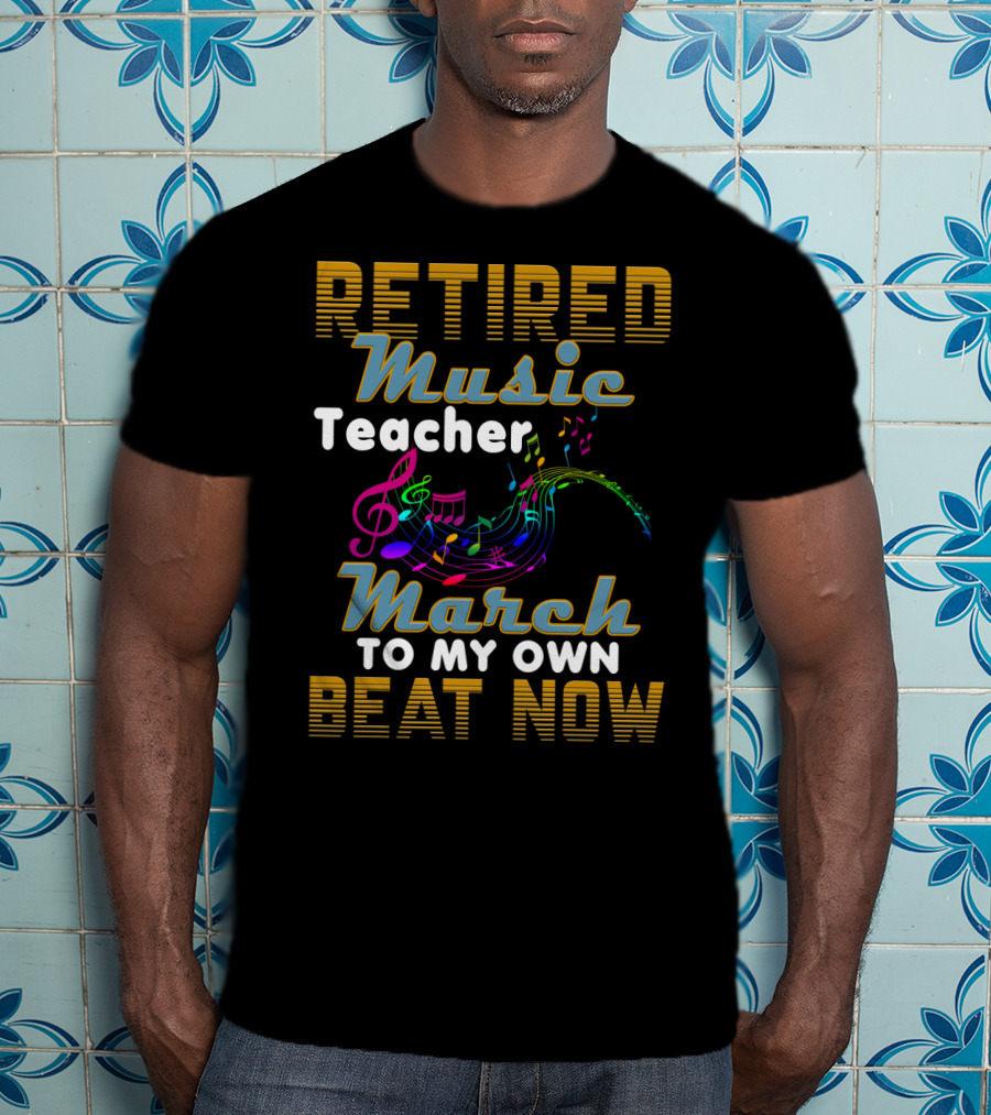 Retired Music Teacher March To My Own Beat Now With Colorful Musical Notes T-Shirt