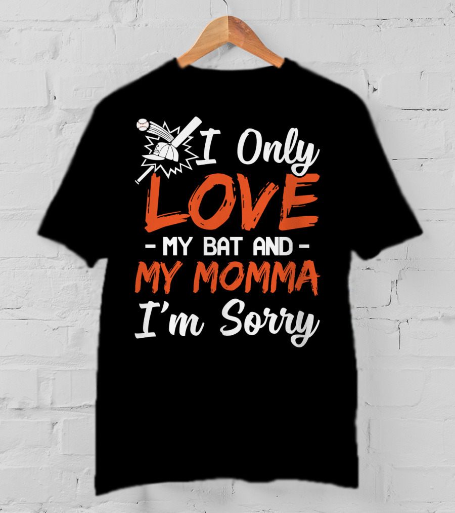 I Only Love My Bat And My Momma I'm Sorry Baseball T-Shirt