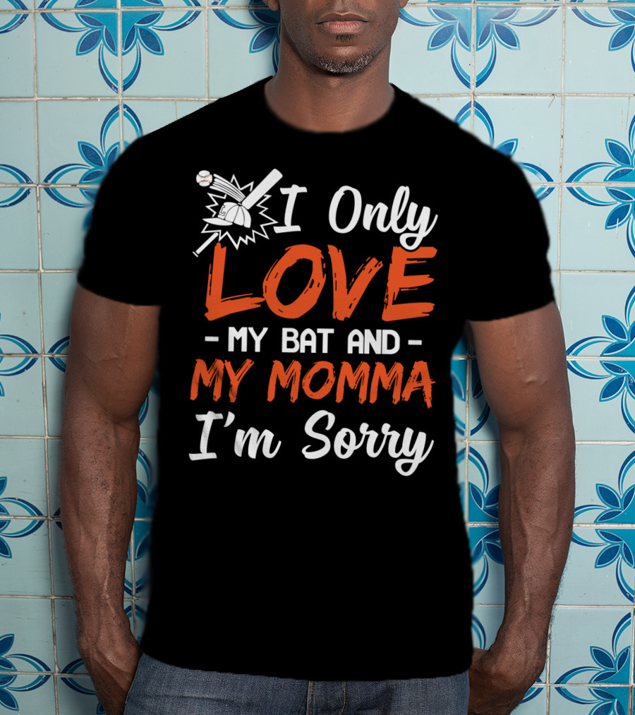 I Only Love My Bat And My Momma I'm Sorry Baseball T-Shirt
