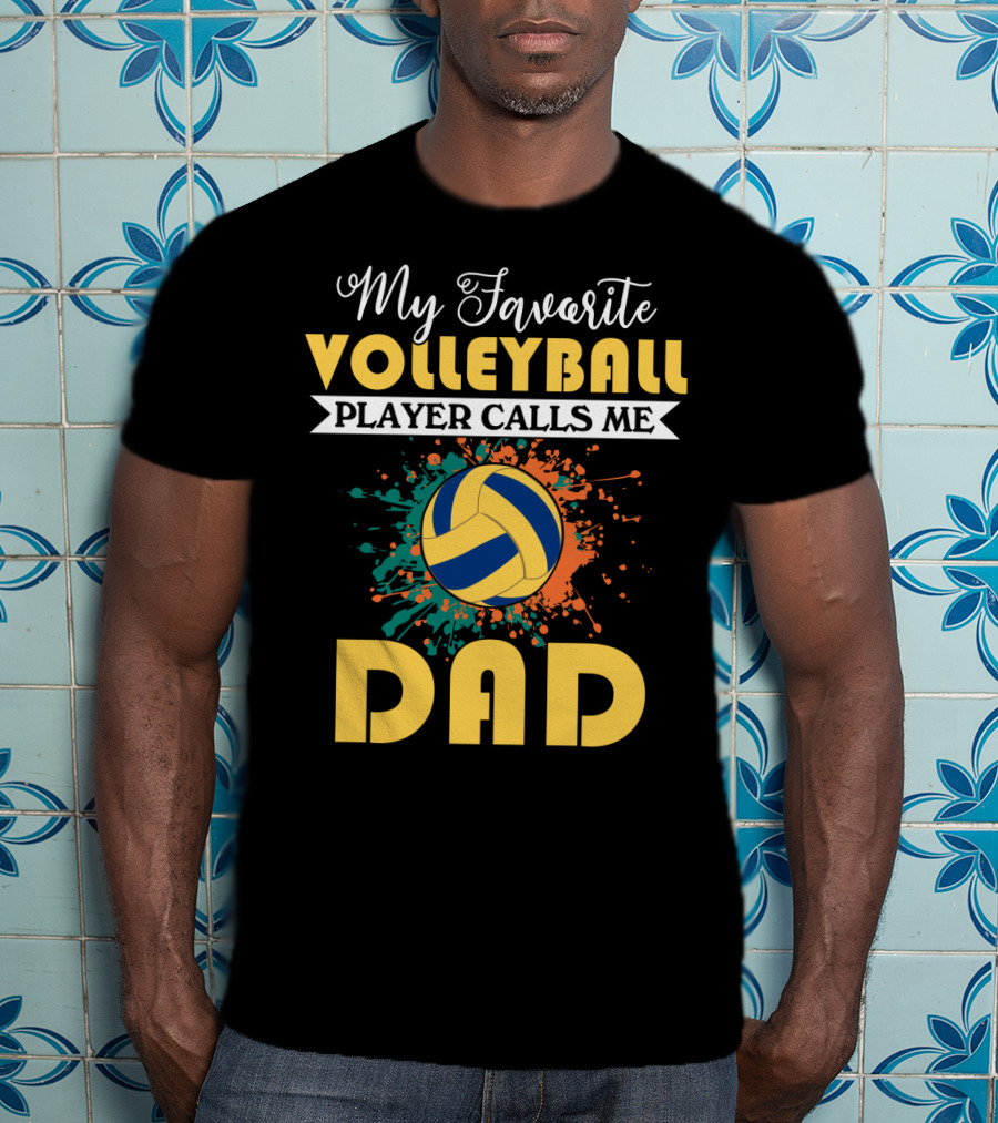 My Favorite Volleyball Player Calls Me Dad Volleyball Splash Dad T-Shirt